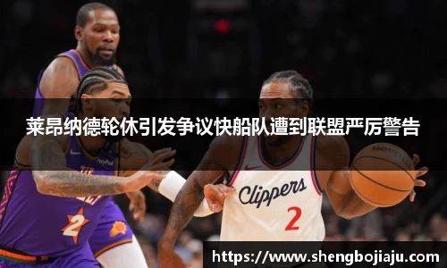 莱昂纳德轮休引发争议快船队遭到联盟严厉警告