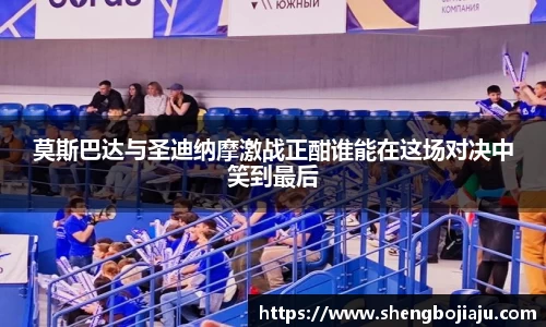 莫斯巴达与圣迪纳摩激战正酣谁能在这场对决中笑到最后